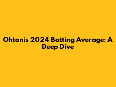 Ohtani's 2024 Batting Average: A Deep Dive