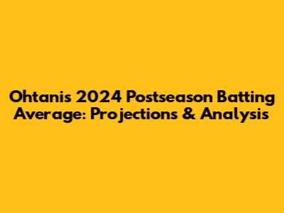 Ohtani's 2024 Postseason Batting Average: Projections & Analysis