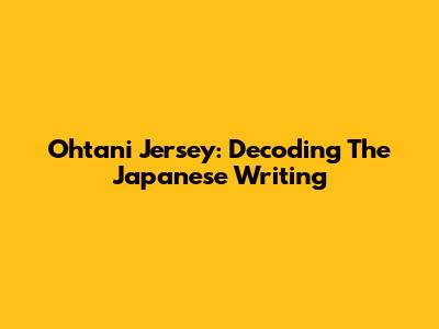 Ohtani Jersey: Decoding The Japanese Writing