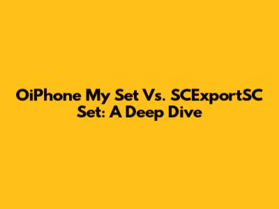 OiPhone My Set Vs. SCExportSC Set: A Deep Dive