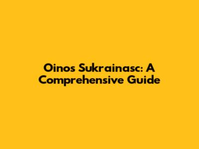 Oinos Sukrainasc: A Comprehensive Guide