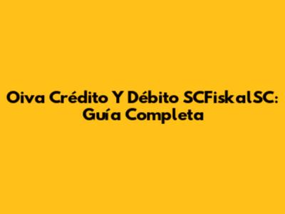 Oiva Crédito Y Débito SCFiskalSC: Guía Completa