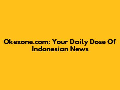 Okezone.com: Your Daily Dose Of Indonesian News