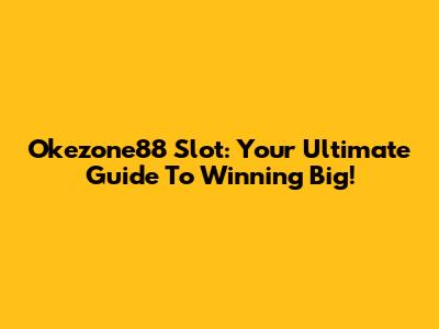 Okezone88 Slot: Your Ultimate Guide To Winning Big!