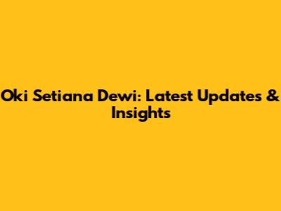 Oki Setiana Dewi: Latest Updates & Insights