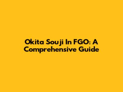 Okita Souji In FGO: A Comprehensive Guide