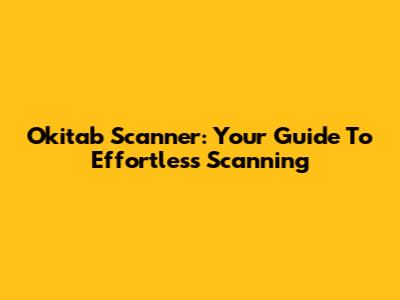 Okitab Scanner: Your Guide To Effortless Scanning