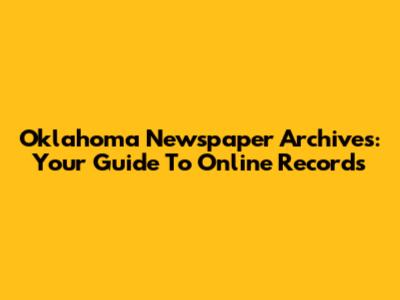 Oklahoma Newspaper Archives: Your Guide To Online Records
