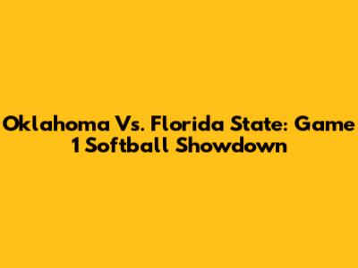 Oklahoma Vs. Florida State: Game 1 Softball Showdown