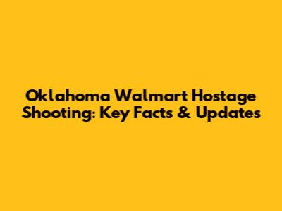 Oklahoma Walmart Hostage Shooting: Key Facts & Updates