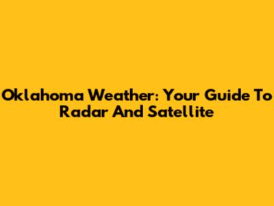 Oklahoma Weather: Your Guide To Radar And Satellite