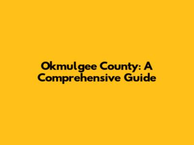 Okmulgee County: A Comprehensive Guide