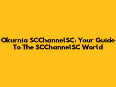 Okurnia SCChannelSC: Your Guide To The SCChannelSC World