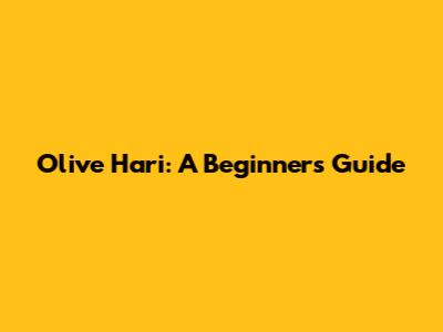 Olive Hari: A Beginner's Guide