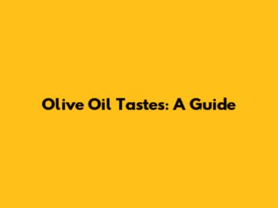Olive Oil Tastes: A Guide