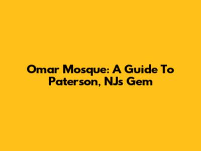 Omar Mosque: A Guide To Paterson, NJ's Gem