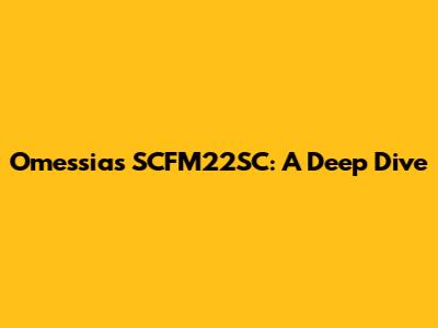 Omessias SCFM22SC: A Deep Dive