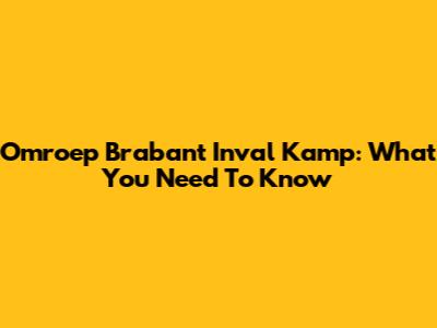 Omroep Brabant Inval Kamp: What You Need To Know