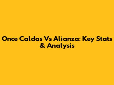 Once Caldas Vs Alianza: Key Stats & Analysis