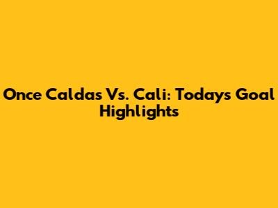 Once Caldas Vs. Cali: Today's Goal Highlights