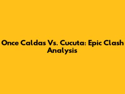 Once Caldas Vs. Cucuta: Epic Clash Analysis