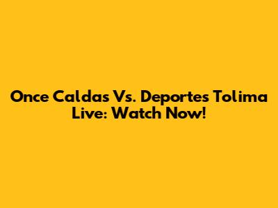 Once Caldas Vs. Deportes Tolima Live: Watch Now!