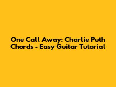 One Call Away: Charlie Puth Chords - Easy Guitar Tutorial