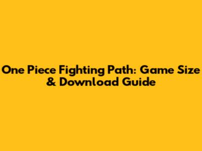 One Piece Fighting Path: Game Size & Download Guide
