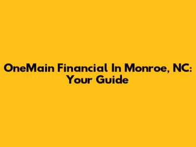 OneMain Financial In Monroe, NC: Your Guide