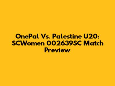 OnePal Vs. Palestine U20: SCWomen 002639SC Match Preview