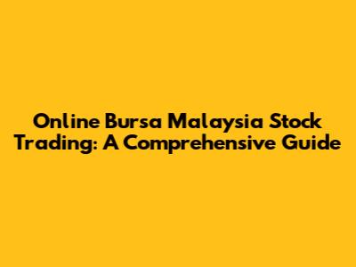Online Bursa Malaysia Stock Trading: A Comprehensive Guide