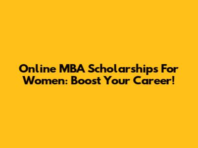Online MBA Scholarships For Women: Boost Your Career!