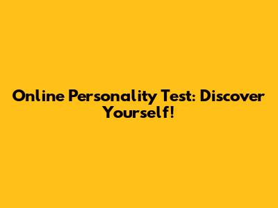 Online Personality Test: Discover Yourself!