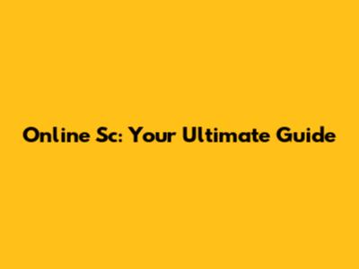 Online Sc: Your Ultimate Guide