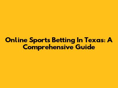 Online Sports Betting In Texas: A Comprehensive Guide