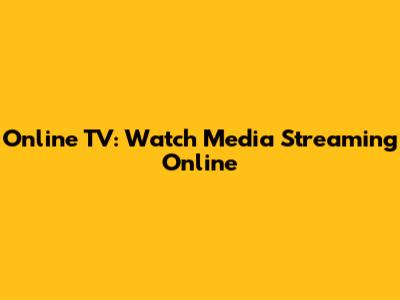 Online TV: Watch Media Streaming Online