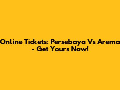 Online Tickets: Persebaya Vs Arema - Get Yours Now!