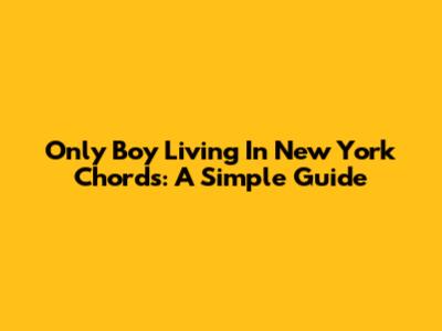Only Boy Living In New York Chords: A Simple Guide