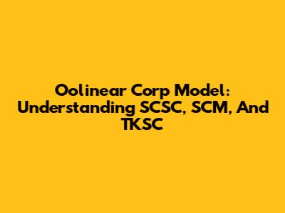Oolinear Corp Model: Understanding SCSC, SCM, And TKSC