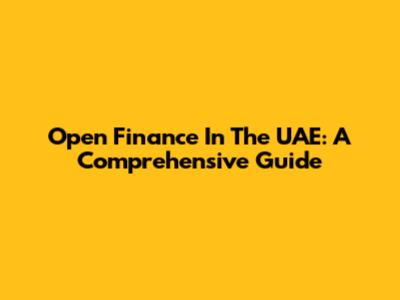 Open Finance In The UAE: A Comprehensive Guide