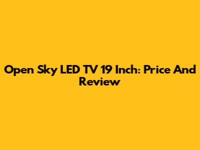Open Sky LED TV 19 Inch: Price And Review