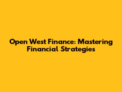 Open West Finance: Mastering Financial Strategies