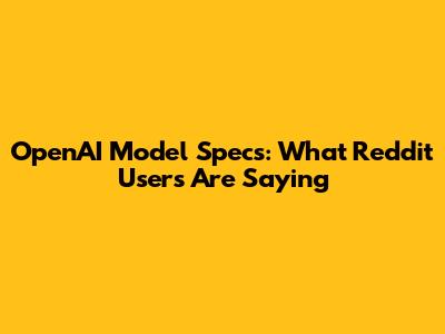 OpenAI Model Specs: What Reddit Users Are Saying