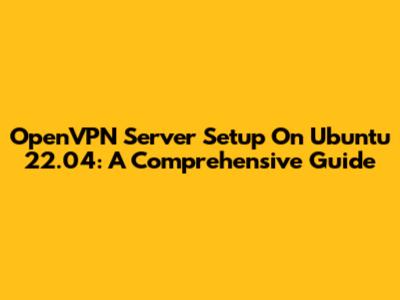 OpenVPN Server Setup On Ubuntu 22.04: A Comprehensive Guide