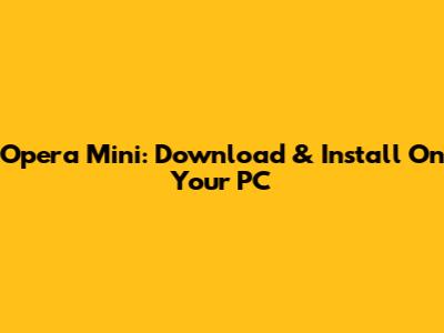 Opera Mini: Download & Install On Your PC