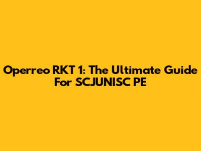 Operreo RKT 1: The Ultimate Guide For SCJUNISC PE