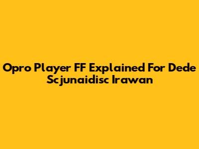 Opro Player FF Explained For Dede Scjunaidisc Irawan