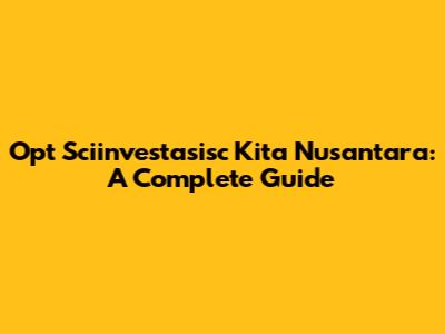Opt Sciinvestasisc Kita Nusantara: A Complete Guide