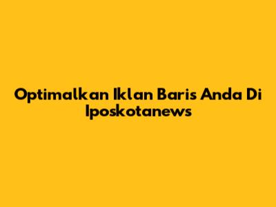 Optimalkan Iklan Baris Anda Di Iposkotanews