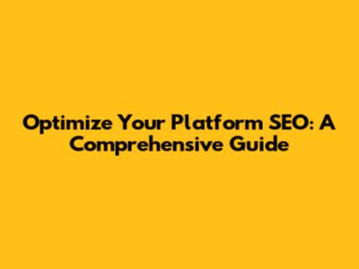 Optimize Your Platform SEO: A Comprehensive Guide